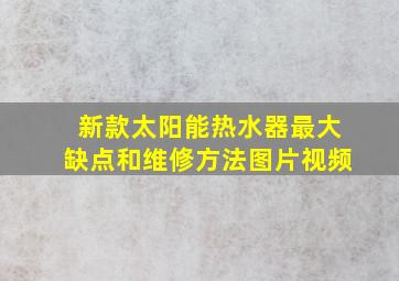 新款太阳能热水器最大缺点和维修方法图片视频