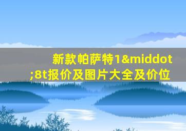 新款帕萨特1·8t报价及图片大全及价位