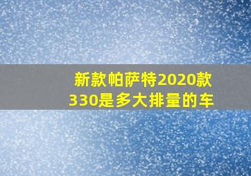 新款帕萨特2020款330是多大排量的车