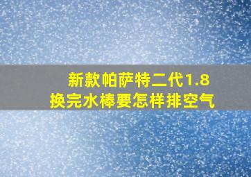 新款帕萨特二代1.8换完水棒要怎样排空气