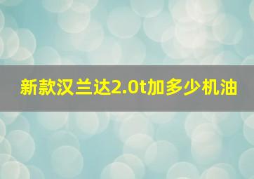 新款汉兰达2.0t加多少机油