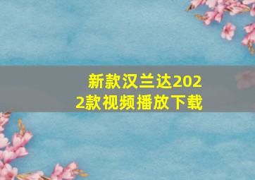 新款汉兰达2022款视频播放下载