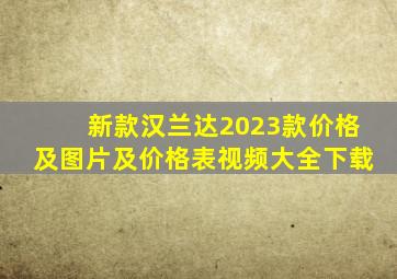 新款汉兰达2023款价格及图片及价格表视频大全下载