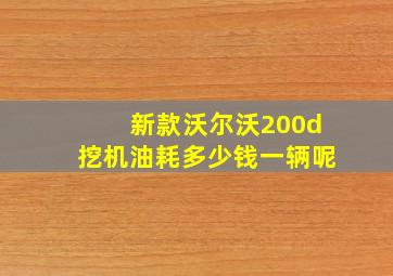 新款沃尔沃200d挖机油耗多少钱一辆呢