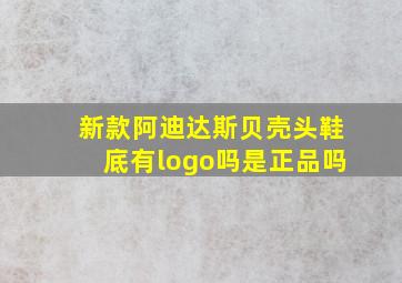 新款阿迪达斯贝壳头鞋底有logo吗是正品吗