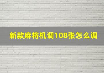 新款麻将机调108张怎么调