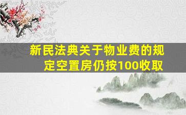 新民法典关于物业费的规定空置房仍按100收取