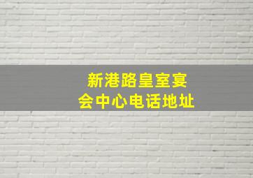 新港路皇室宴会中心电话地址