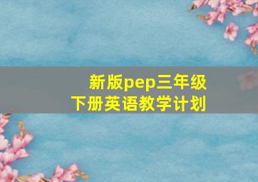 新版pep三年级下册英语教学计划