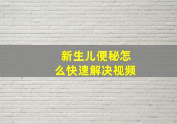 新生儿便秘怎么快速解决视频