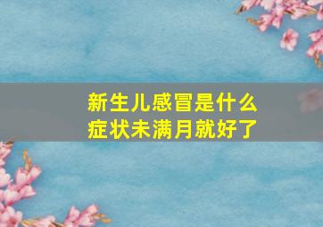 新生儿感冒是什么症状未满月就好了