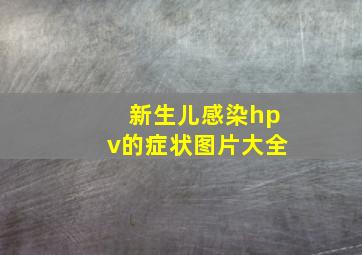 新生儿感染hpv的症状图片大全