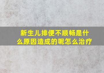 新生儿排便不顺畅是什么原因造成的呢怎么治疗