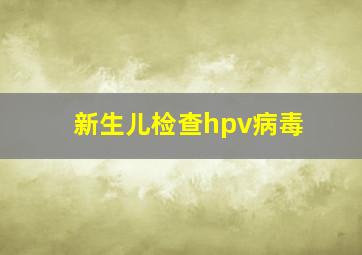 新生儿检查hpv病毒