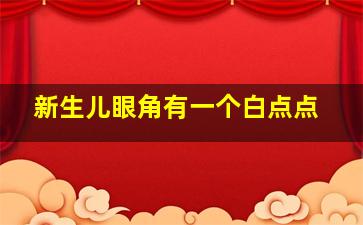 新生儿眼角有一个白点点