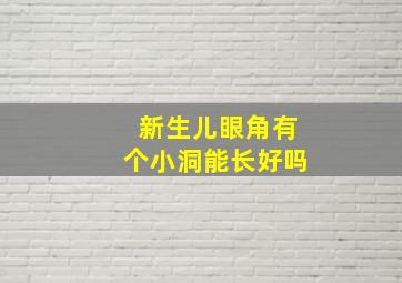 新生儿眼角有个小洞能长好吗