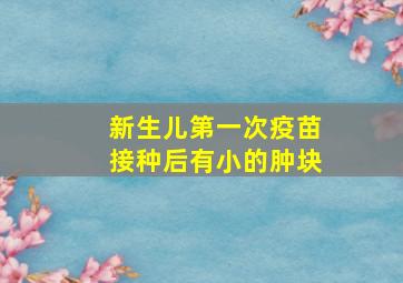 新生儿第一次疫苗接种后有小的肿块