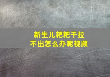 新生儿粑粑干拉不出怎么办呢视频