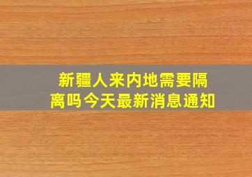 新疆人来内地需要隔离吗今天最新消息通知