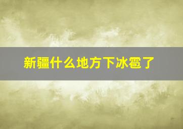 新疆什么地方下冰雹了