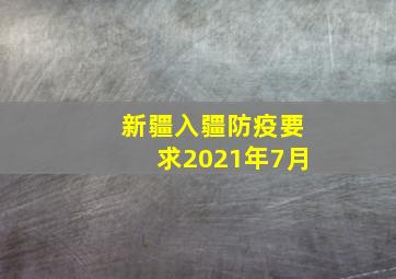 新疆入疆防疫要求2021年7月