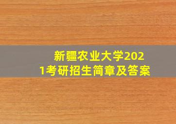 新疆农业大学2021考研招生简章及答案