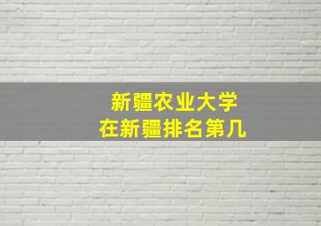 新疆农业大学在新疆排名第几