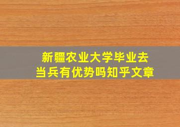 新疆农业大学毕业去当兵有优势吗知乎文章