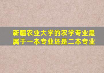 新疆农业大学的农学专业是属于一本专业还是二本专业