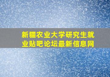 新疆农业大学研究生就业贴吧论坛最新信息网