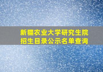 新疆农业大学研究生院招生目录公示名单查询