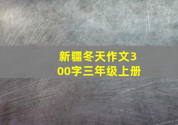 新疆冬天作文300字三年级上册