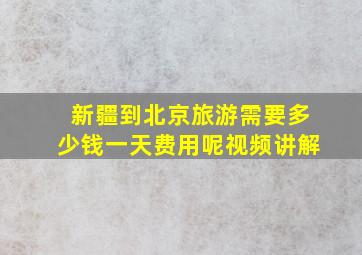 新疆到北京旅游需要多少钱一天费用呢视频讲解