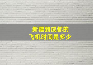 新疆到成都的飞机时间是多少