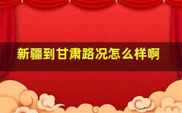 新疆到甘肃路况怎么样啊