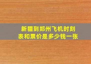 新疆到郑州飞机时刻表和票价是多少钱一张