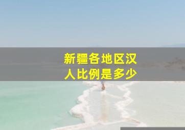 新疆各地区汉人比例是多少