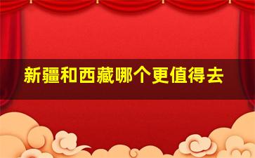 新疆和西藏哪个更值得去