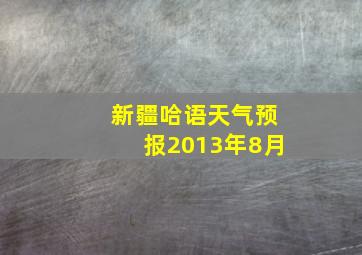 新疆哈语天气预报2013年8月