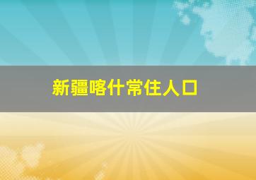 新疆喀什常住人口