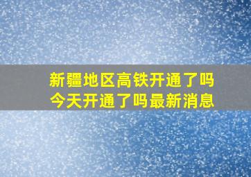 新疆地区高铁开通了吗今天开通了吗最新消息