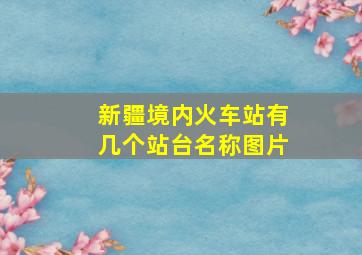 新疆境内火车站有几个站台名称图片