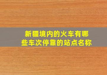 新疆境内的火车有哪些车次停靠的站点名称