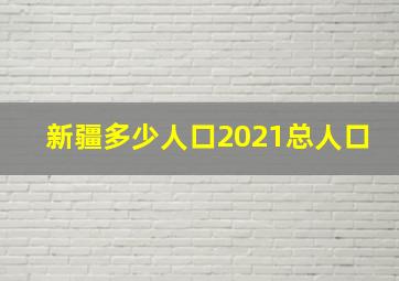 新疆多少人口2021总人口