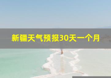 新疆天气预报30天一个月