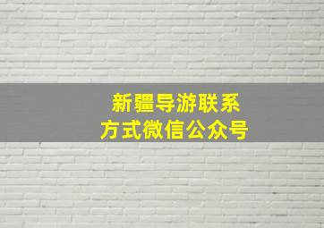 新疆导游联系方式微信公众号