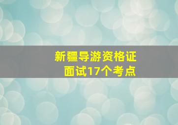 新疆导游资格证面试17个考点