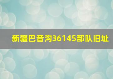 新疆巴音沟36145部队旧址