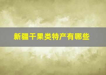 新疆干果类特产有哪些