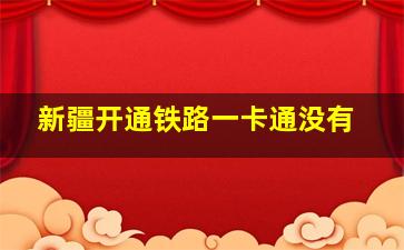 新疆开通铁路一卡通没有